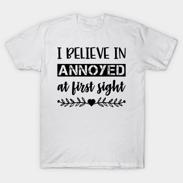 I Belive In Annoyed At First Sight Funny Sarcastic Quote T-Shirt by MrPink017